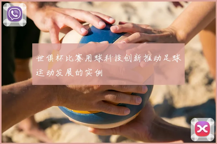 世俱杯比赛用球科技创新推动足球运动发展的实例