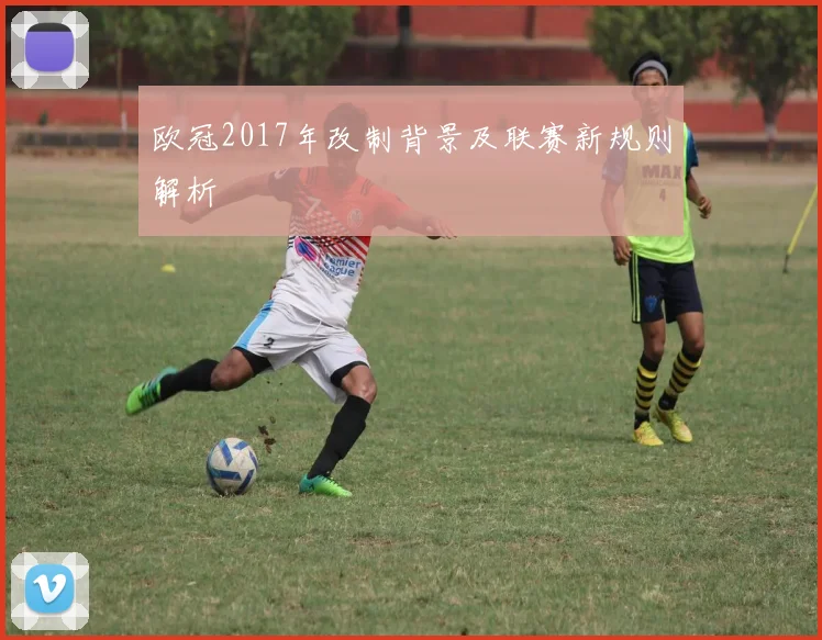 欧冠2017年改制背景及联赛新规则解析