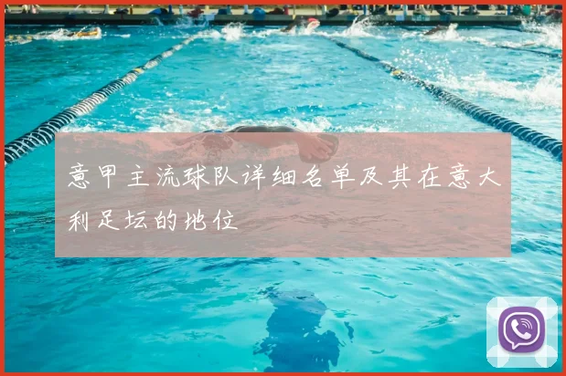 意甲主流球队详细名单及其在意大利足坛的地位